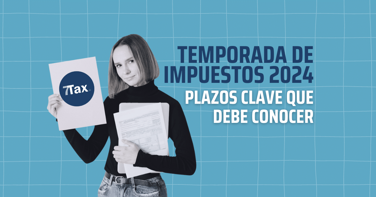 7 Tax Blog—Temporada de Impuestos 2024: Plazos Clave Que Debe Conocer